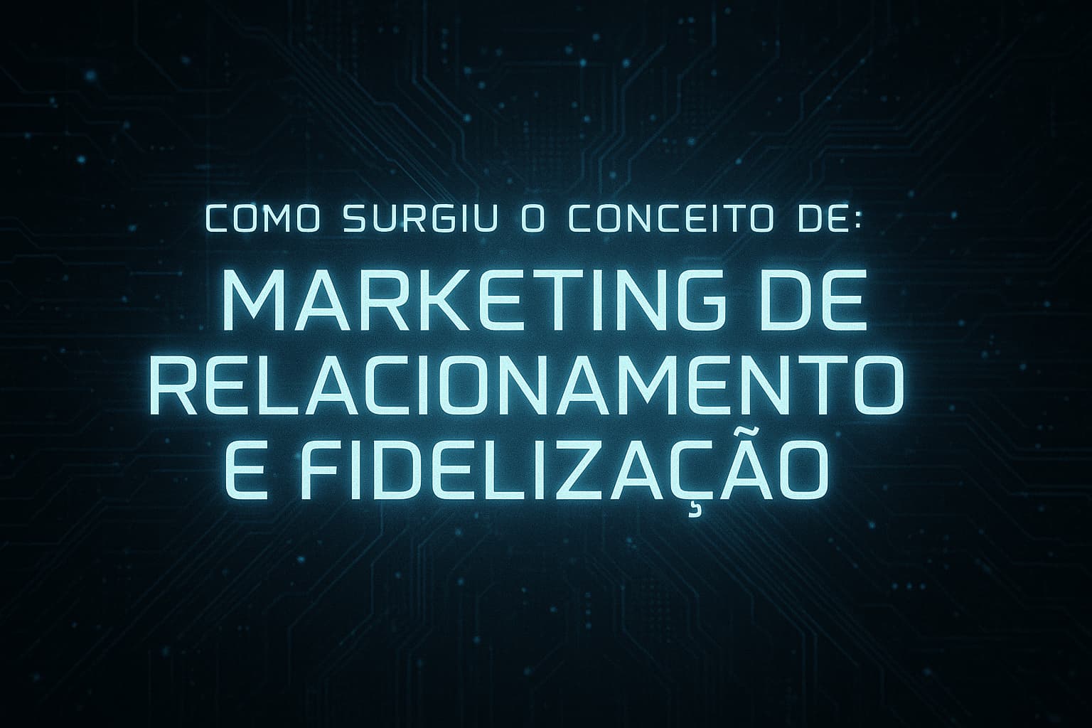 Como surgiu o conceito de marketing de relacionamento e fidelização