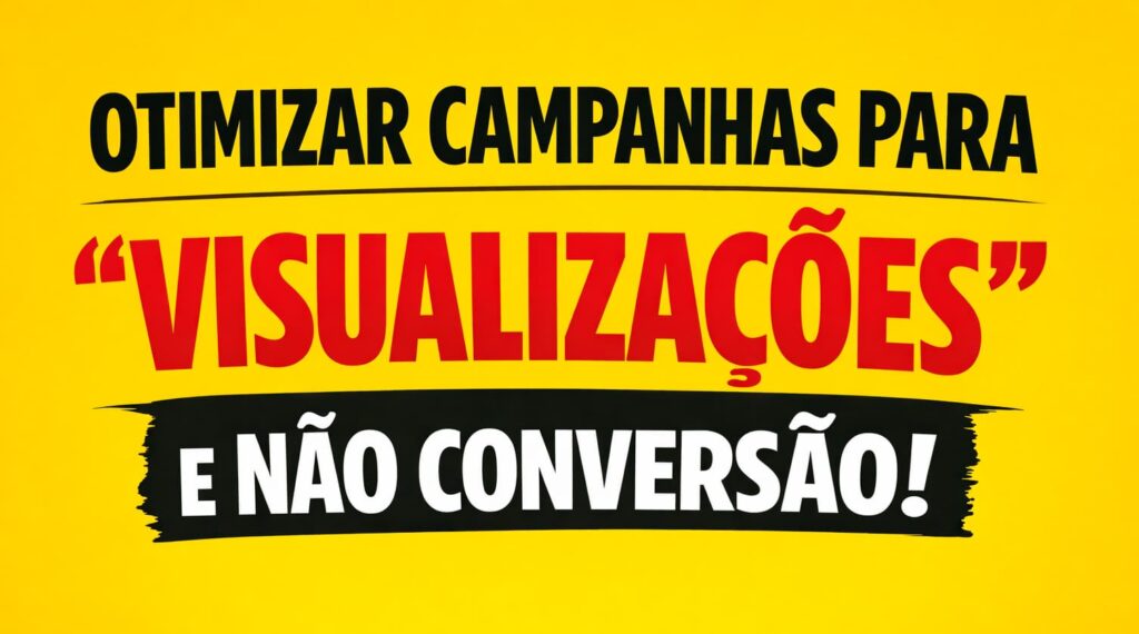 Marketing sobre otimizar campanhas para visualizações e não para conversão