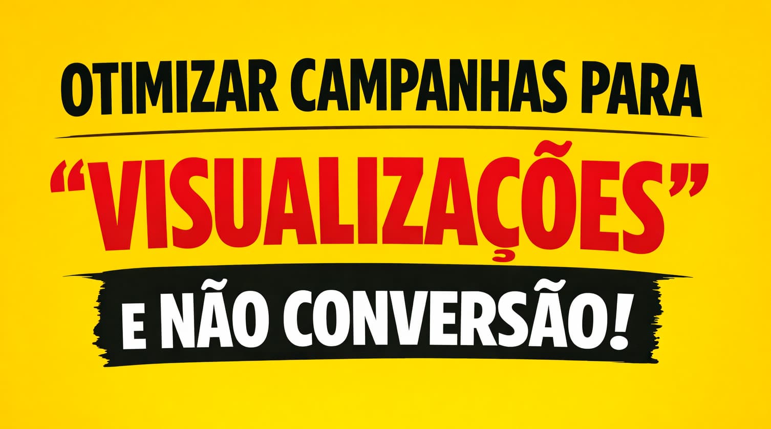 Marketing sobre otimizar campanhas para visualizações e não para conversão