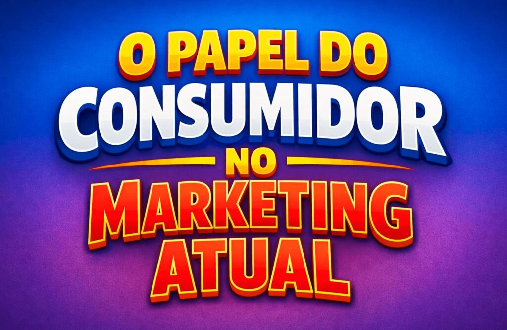 O papel do consumidor no marketing atual