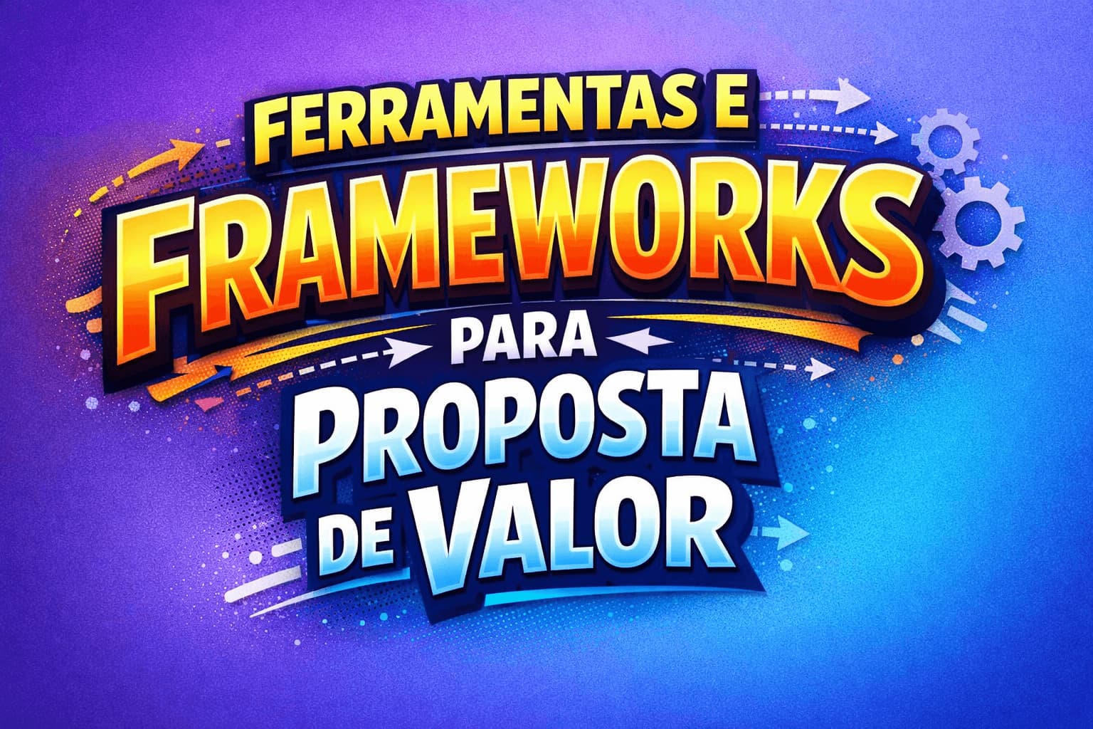 Ferramentas e frameworks para proposta de valor no seu marketing