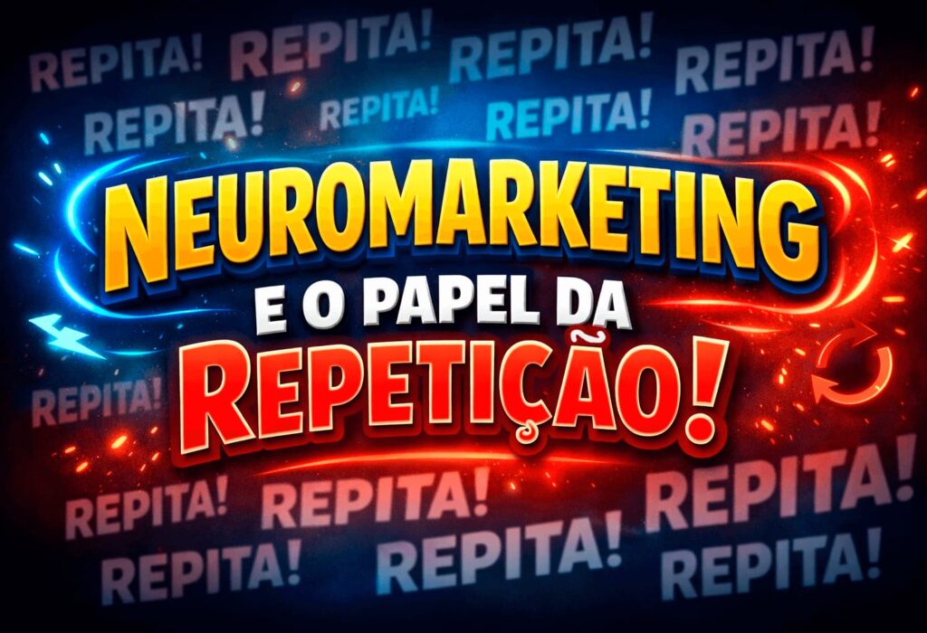 Neuromarketing e o papel da repetição