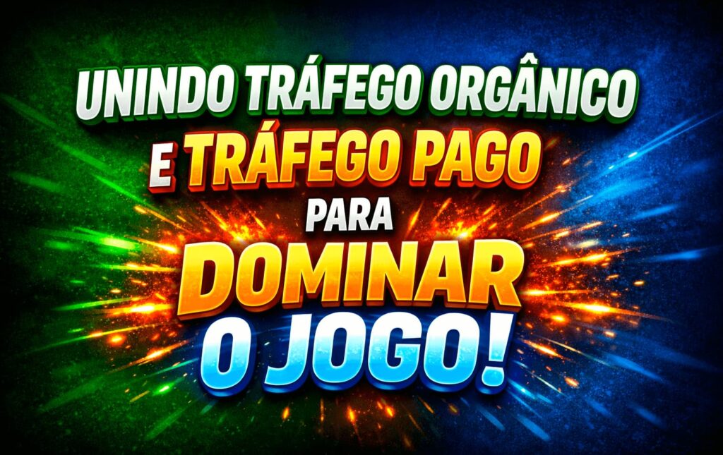 Unindo tráfego pago e tráfego orgânico para dominar o jogo